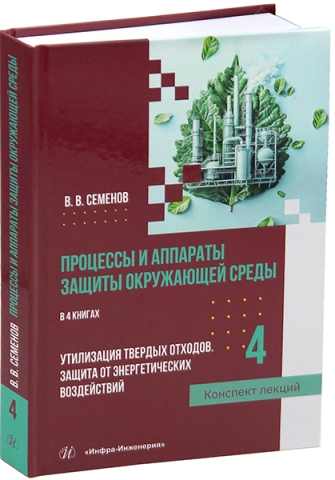 Процессы и аппараты защиты окружающей среды. Книга 4. Утилизация твердых отходов. Защита от энергетических воздействий. Конспект лекций