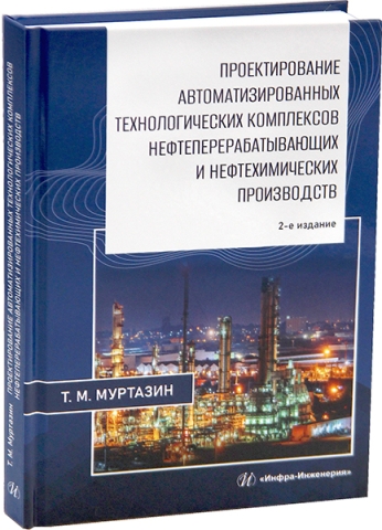 Проектирование автоматизированных технологических комплексов нефтеперерабатывающих и нефтехимических производств. 2-е изд.